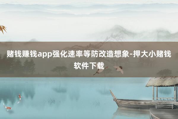 赌钱赚钱app强化速率等防改造想象-押大小赌钱软件下载