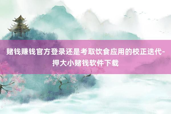 赌钱赚钱官方登录还是考取饮食应用的校正迭代-押大小赌钱软件下载