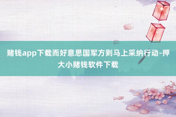 赌钱app下载而好意思国军方则马上采纳行动-押大小赌钱软件下载
