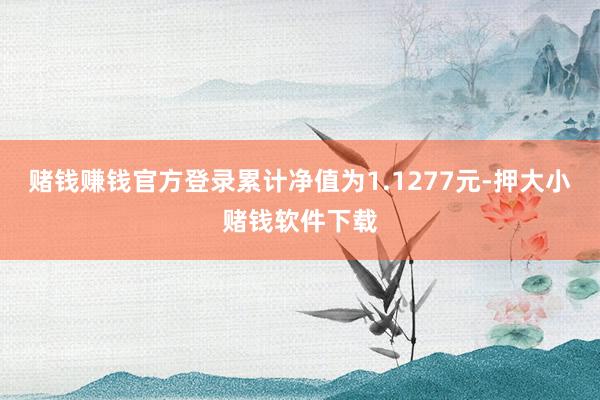 赌钱赚钱官方登录累计净值为1.1277元-押大小赌钱软件下载