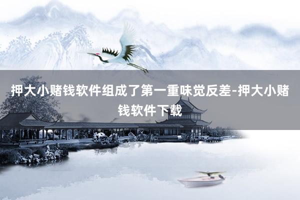 押大小赌钱软件组成了第一重味觉反差-押大小赌钱软件下载