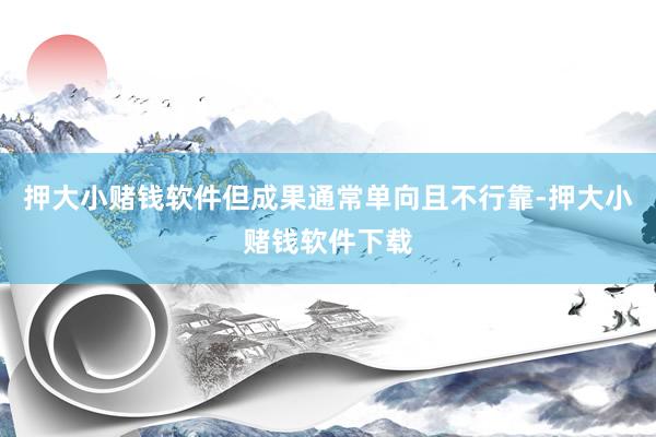 押大小赌钱软件但成果通常单向且不行靠-押大小赌钱软件下载