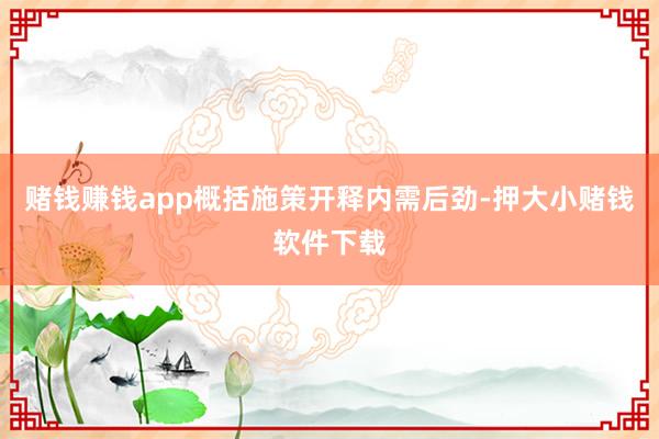 赌钱赚钱app概括施策开释内需后劲-押大小赌钱软件下载