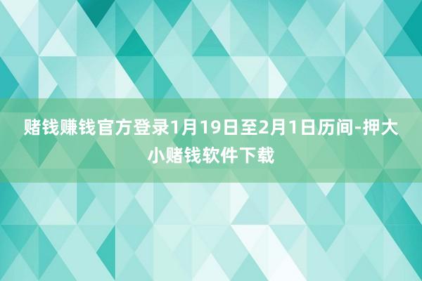 赌钱赚钱官方登录1月19日至2月1日历间-押大小赌钱软件下载