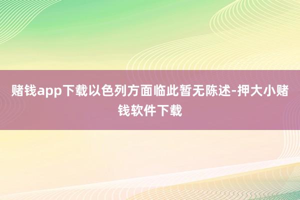 赌钱app下载以色列方面临此暂无陈述-押大小赌钱软件下载