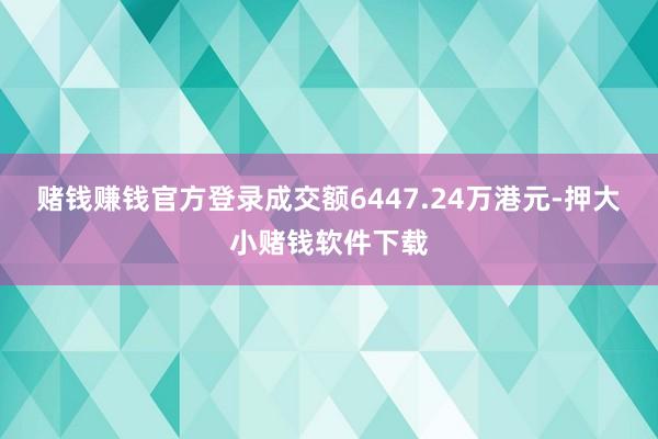 赌钱赚钱官方登录成交额6447.24万港元-押大小赌钱软件下载