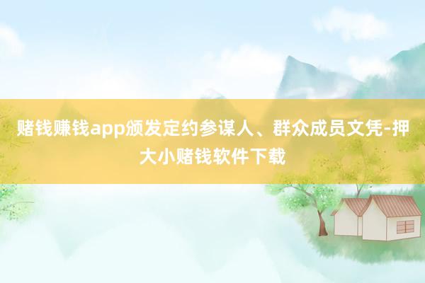 赌钱赚钱app颁发定约参谋人、群众成员文凭-押大小赌钱软件下载
