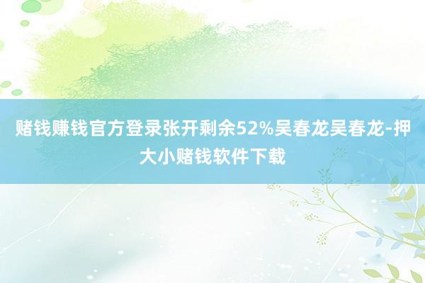 赌钱赚钱官方登录张开剩余52%吴春龙吴春龙-押大小赌钱软件下载
