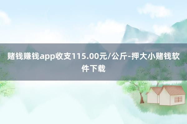 赌钱赚钱app收支115.00元/公斤-押大小赌钱软件下载