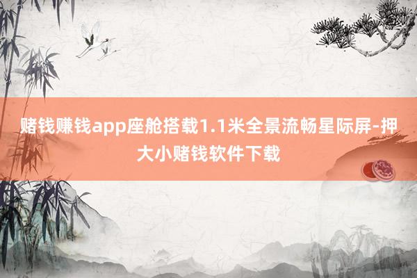 赌钱赚钱app座舱搭载1.1米全景流畅星际屏-押大小赌钱软件下载